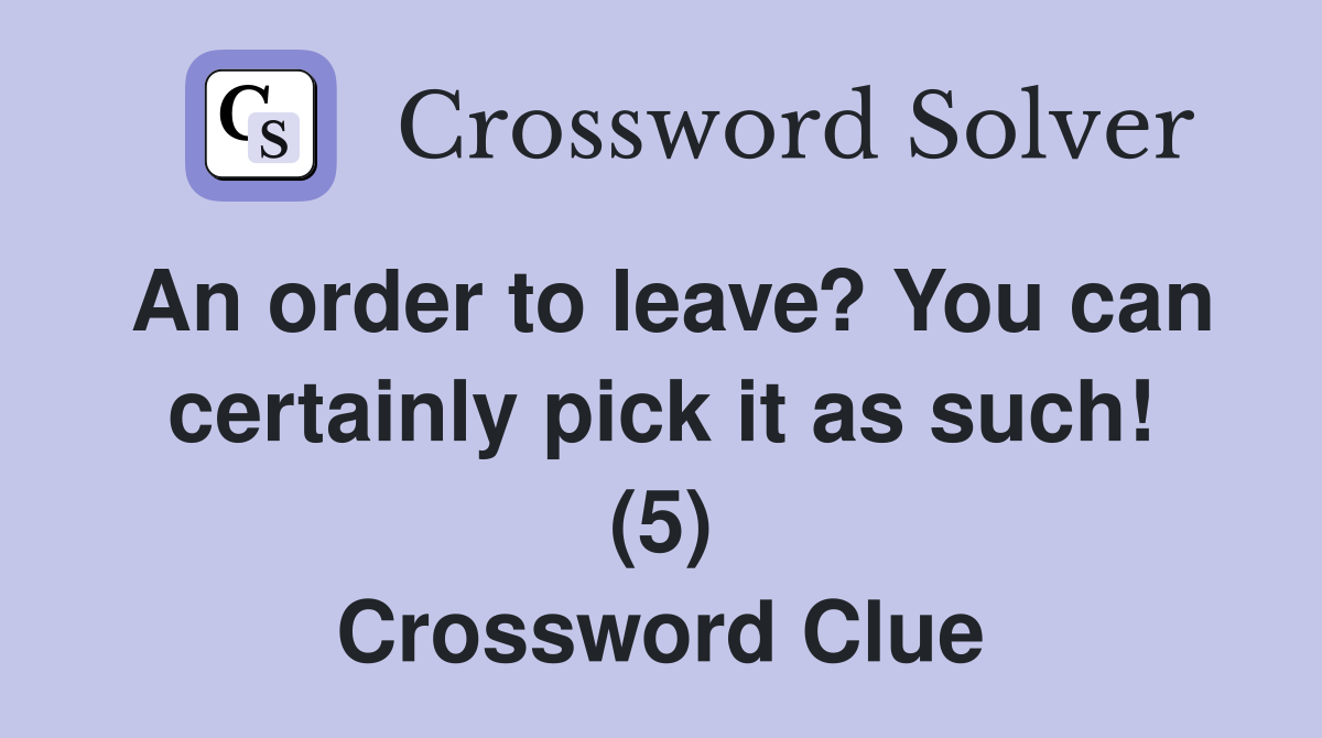 An order to leave? You can certainly pick it as such! (5) Crossword